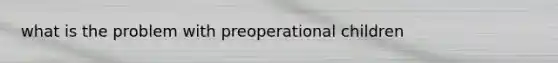 what is the problem with preoperational children