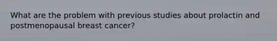 What are the problem with previous studies about prolactin and postmenopausal breast cancer?