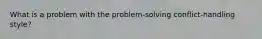 What is a problem with the problem-solving conflict-handling style?