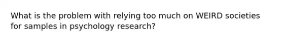 What is the problem with relying too much on WEIRD societies for samples in psychology research?