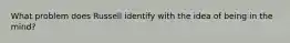 What problem does Russell identify with the idea of being in the mind?
