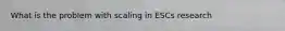 What is the problem with scaling in ESCs research