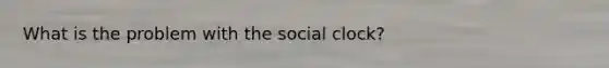 What is the problem with the social clock?