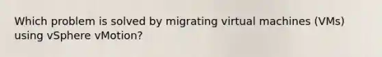 Which problem is solved by migrating virtual machines (VMs) using vSphere vMotion?