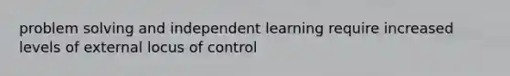 problem solving and independent learning require increased levels of external locus of control