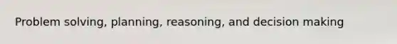 Problem solving, planning, reasoning, and decision making