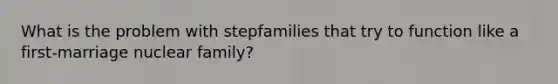 What is the problem with stepfamilies that try to function like a first-marriage nuclear family?