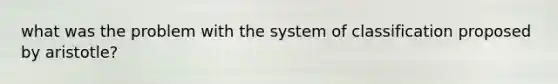 what was the problem with the system of classification proposed by aristotle?