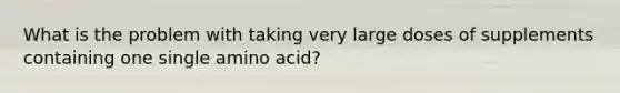 What is the problem with taking very large doses of supplements containing one single amino acid?