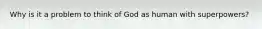 Why is it a problem to think of God as human with superpowers?