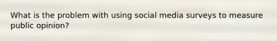 What is the problem with using social media surveys to measure public opinion?