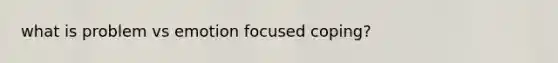 what is problem vs emotion focused coping?