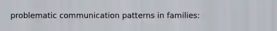 problematic communication patterns in families: