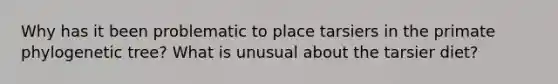 Why has it been problematic to place tarsiers in the primate phylogenetic tree? What is unusual about the tarsier diet?
