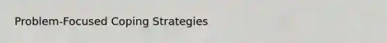 Problem-Focused Coping Strategies