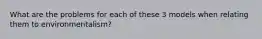 What are the problems for each of these 3 models when relating them to environmentalism?