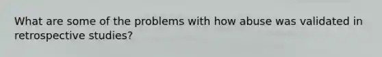 What are some of the problems with how abuse was validated in retrospective studies?