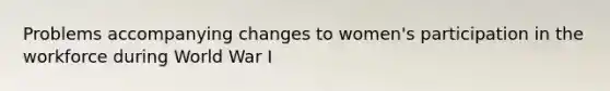 Problems accompanying changes to women's participation in the workforce during World War I