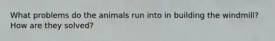 What problems do the animals run into in building the windmill? How are they solved?