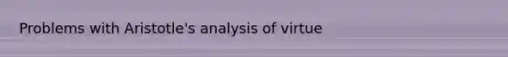 Problems with Aristotle's analysis of virtue