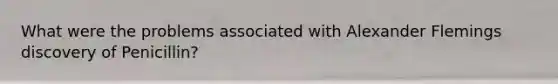 What were the problems associated with Alexander Flemings discovery of Penicillin?