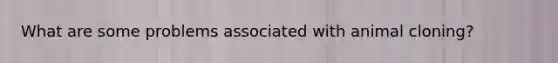 What are some problems associated with animal cloning?