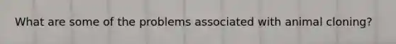 What are some of the problems associated with animal cloning?