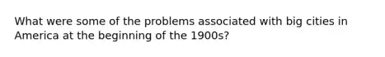 What were some of the problems associated with big cities in America at the beginning of the 1900s?