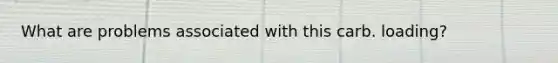 What are problems associated with this carb. loading?