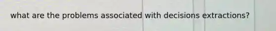 what are the problems associated with decisions extractions?