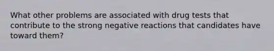 What other problems are associated with drug tests that contribute to the strong negative reactions that candidates have toward them?