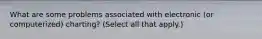 What are some problems associated with electronic (or computerized) charting? (Select all that apply.)