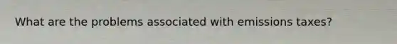 What are the problems associated with emissions taxes?