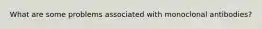 What are some problems associated with monoclonal antibodies?