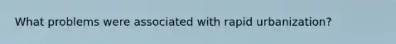What problems were associated with rapid urbanization?
