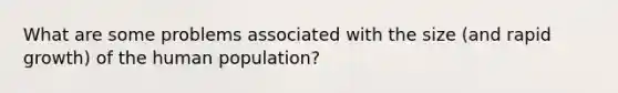 What are some problems associated with the size (and rapid growth) of the human population?