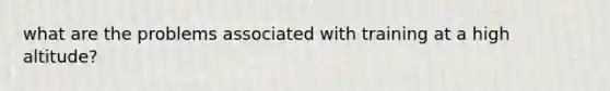 what are the problems associated with training at a high altitude?