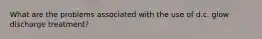 What are the problems associated with the use of d.c. glow discharge treatment?