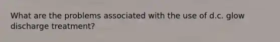 What are the problems associated with the use of d.c. glow discharge treatment?