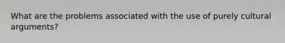 What are the problems associated with the use of purely cultural arguments?