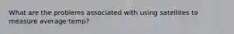 What are the problems associated with using satellites to measure average temp?