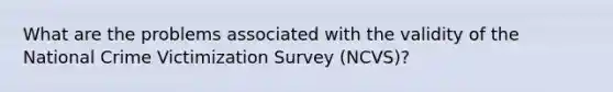 What are the problems associated with the validity of the National Crime Victimization Survey (NCVS)?