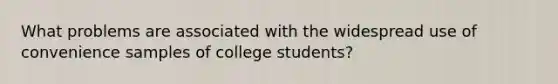 What problems are associated with the widespread use of convenience samples of college students?