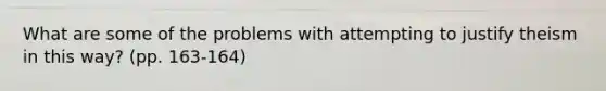 What are some of the problems with attempting to justify theism in this way? (pp. 163-164)