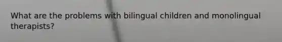 What are the problems with bilingual children and monolingual therapists?