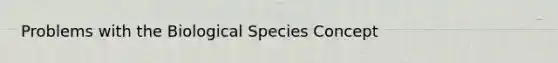 Problems with the Biological Species Concept