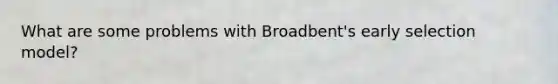 What are some problems with Broadbent's early selection model?