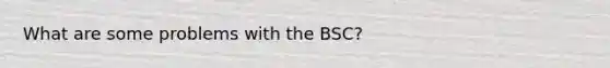 What are some problems with the BSC?