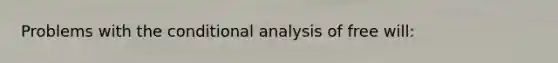 Problems with the conditional analysis of free will: