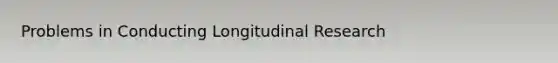 Problems in Conducting Longitudinal Research